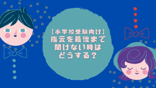 【小学校受験向け】-指示を最後まで聞けない時は-どうする？